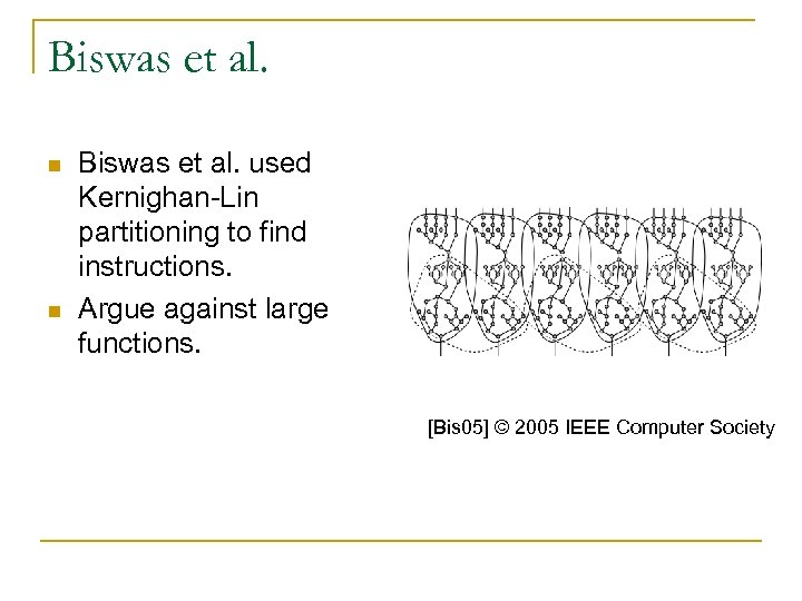 Biswas et al. n n Biswas et al. used Kernighan-Lin partitioning to find instructions.