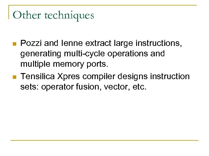 Other techniques n n Pozzi and Ienne extract large instructions, generating multi-cycle operations and