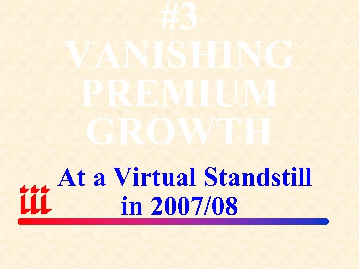 #3 VANISHING PREMIUM GROWTH At a Virtual Standstill in 2007/08 