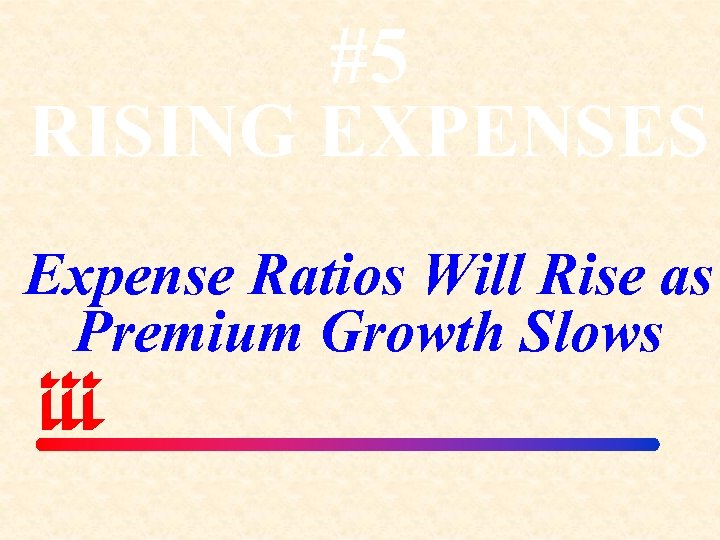 #5 RISING EXPENSES Expense Ratios Will Rise as Premium Growth Slows 