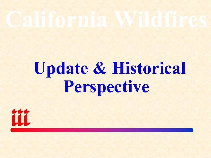 California Wildfires Update & Historical Perspective 