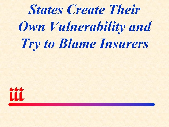 States Create Their Own Vulnerability and Try to Blame Insurers 