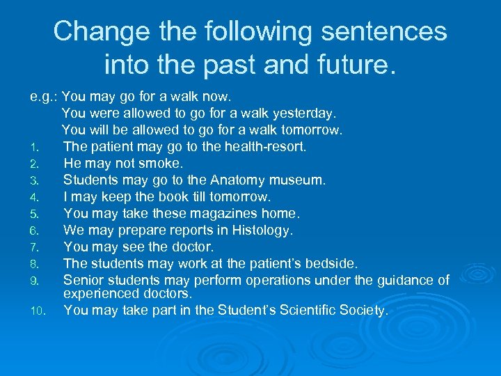Change the following sentences into the past and future. e. g. : You may