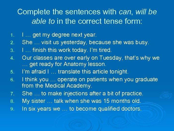 Complete the sentences with can, will be able to in the correct tense form: