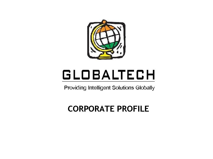 Providing Intelligent Solutions Globally CORPORATE PROFILE 