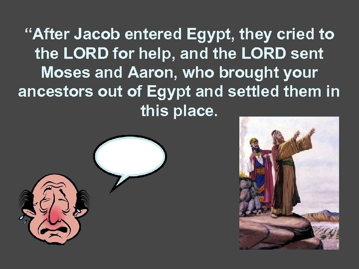 “After Jacob entered Egypt, they cried to the LORD for help, and the LORD