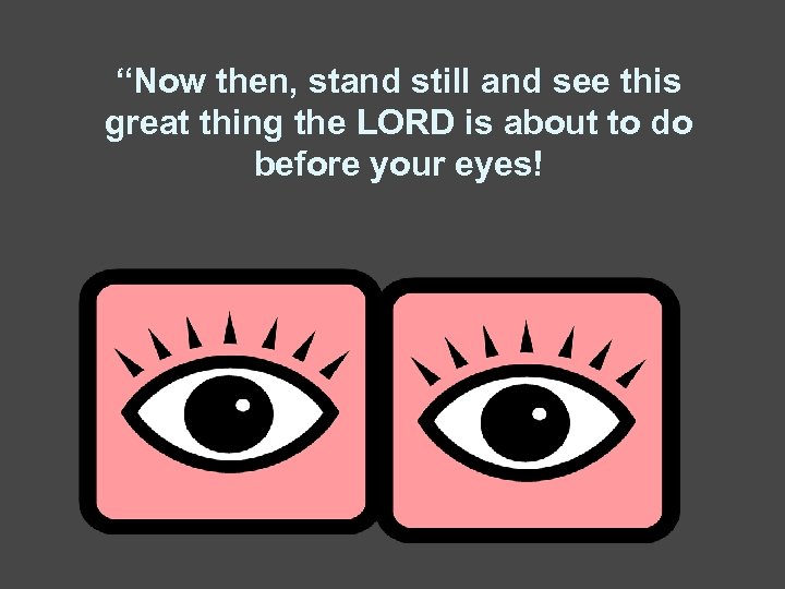 “Now then, stand still and see this great thing the LORD is about to