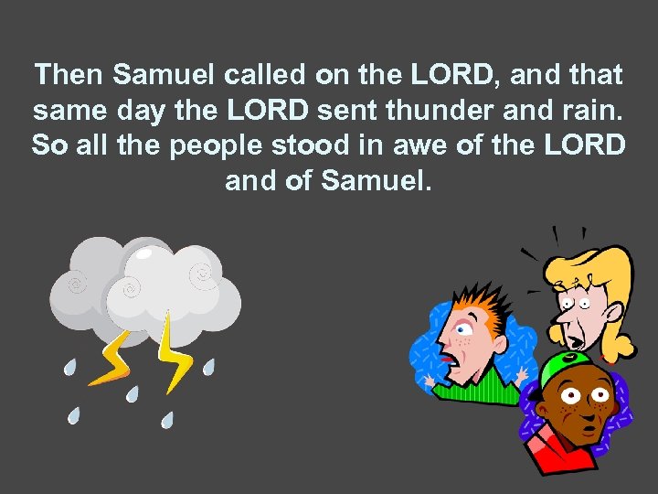 Then Samuel called on the LORD, and that same day the LORD sent thunder