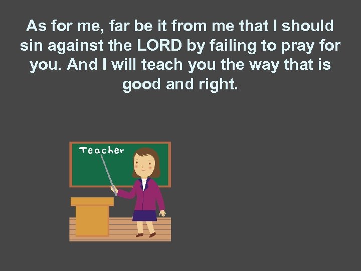 As for me, far be it from me that I should sin against the