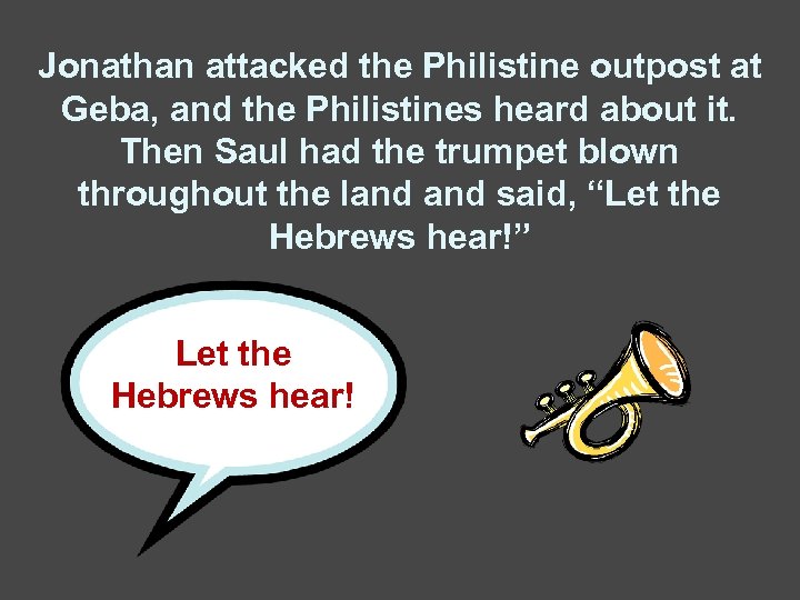 Jonathan attacked the Philistine outpost at Geba, and the Philistines heard about it. Then