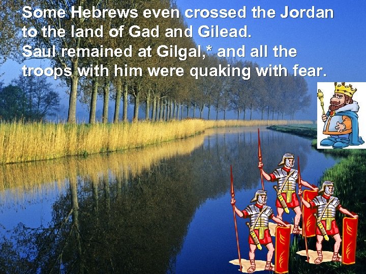 Some Hebrews even crossed the Jordan to the land of Gad and Gilead. Saul