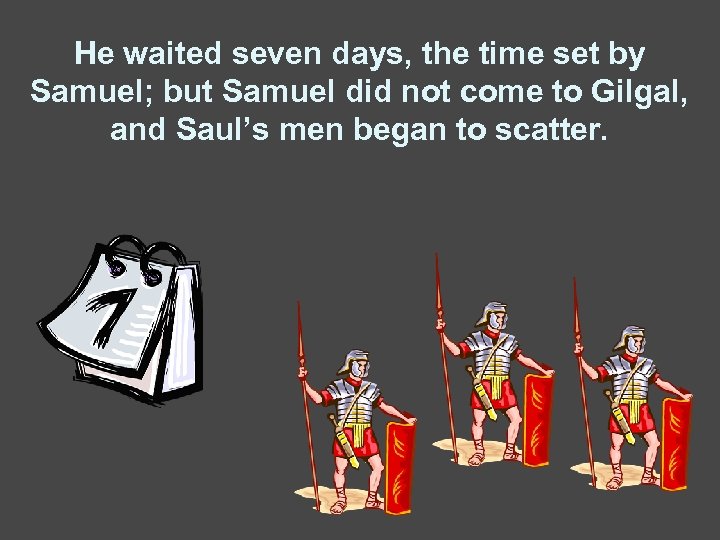 He waited seven days, the time set by Samuel; but Samuel did not come