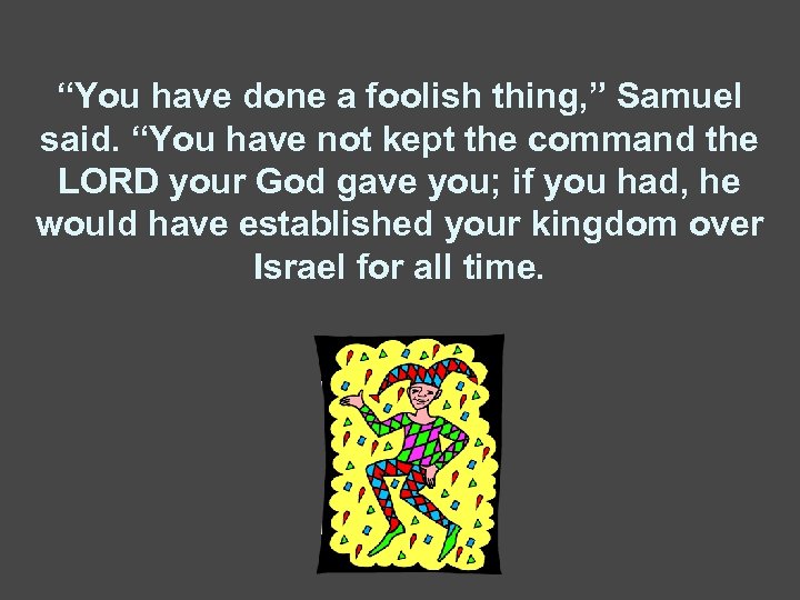“You have done a foolish thing, ” Samuel said. “You have not kept the