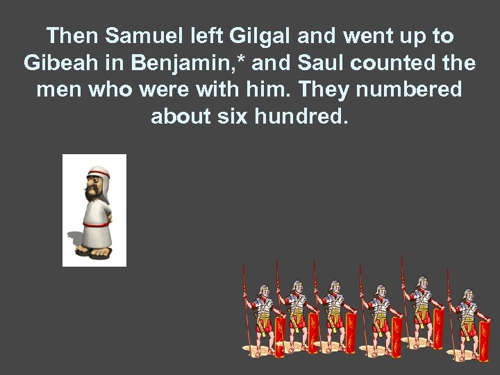 Then Samuel left Gilgal and went up to Gibeah in Benjamin, * and Saul