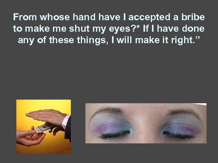 From whose hand have I accepted a bribe to make me shut my eyes?