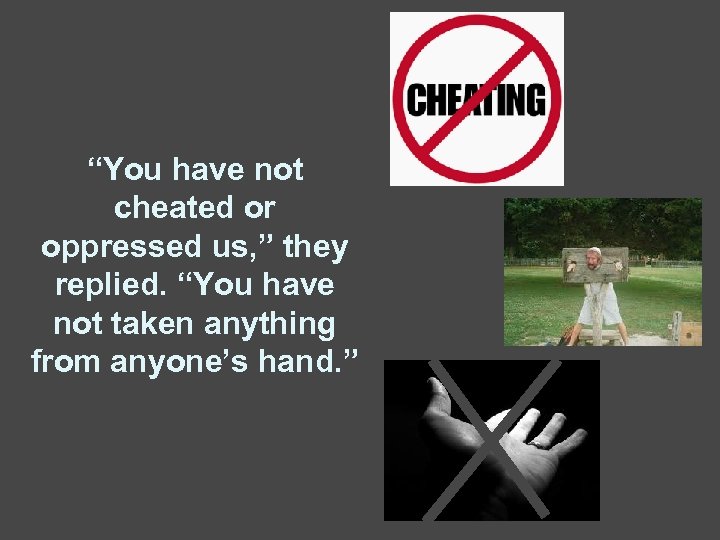 “You have not cheated or oppressed us, ” they replied. “You have not taken