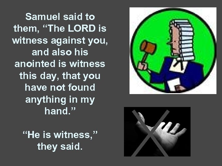 Samuel said to them, “The LORD is witness against you, and also his anointed