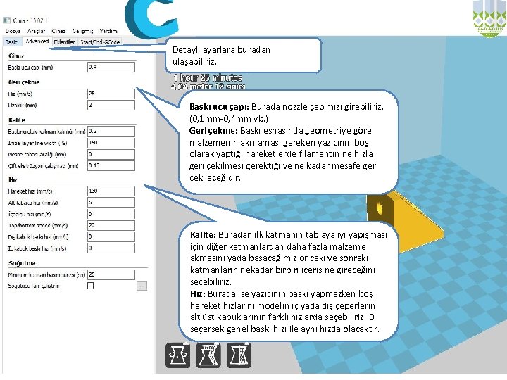 Detaylı ayarlara buradan ulaşabiliriz. Baskı ucu çapı: Burada nozzle çapımızı girebiliriz. (0, 1 mm-0,