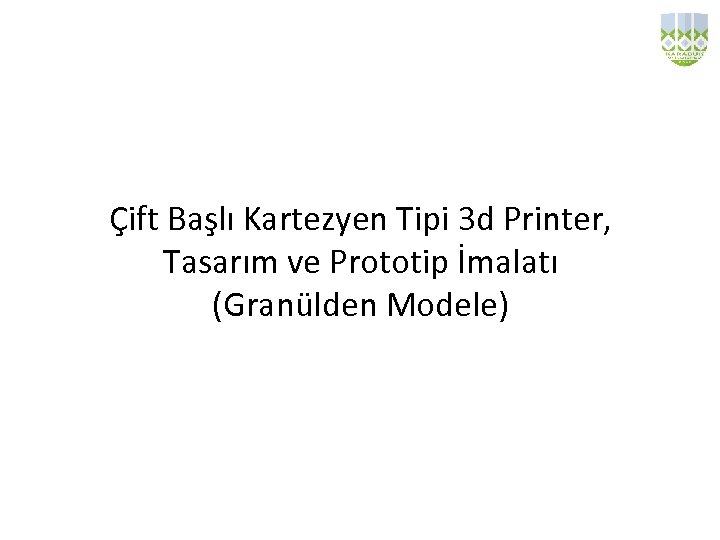 Çift Başlı Kartezyen Tipi 3 d Printer, Tasarım ve Prototip İmalatı (Granülden Modele) 