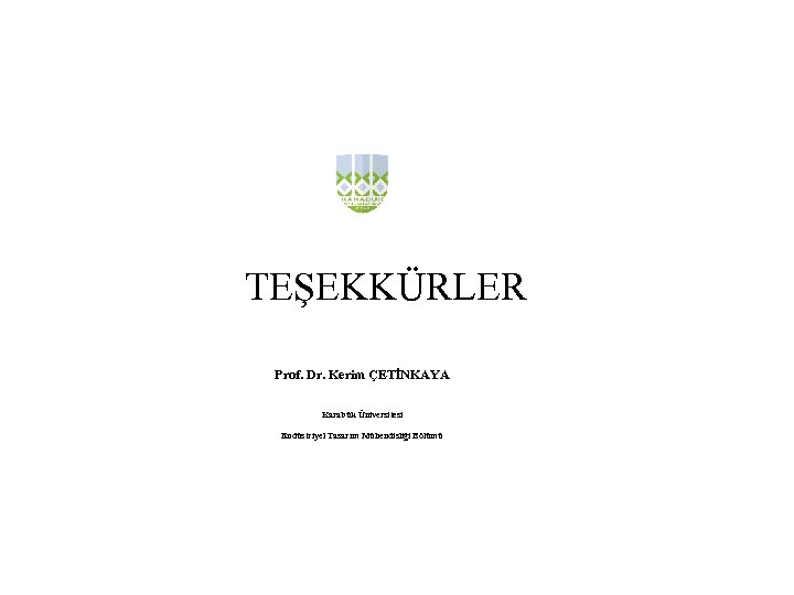 TEŞEKKÜRLER Prof. Dr. Kerim ÇETİNKAYA Karabük Üniversitesi Endüstriyel Tasarım Mühendisliği Bölümü 