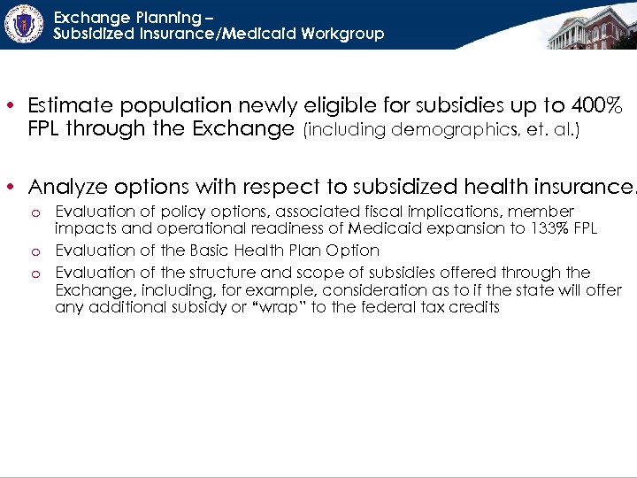 Exchange Planning – Subsidized Insurance/Medicaid Workgroup • Estimate population newly eligible for subsidies up