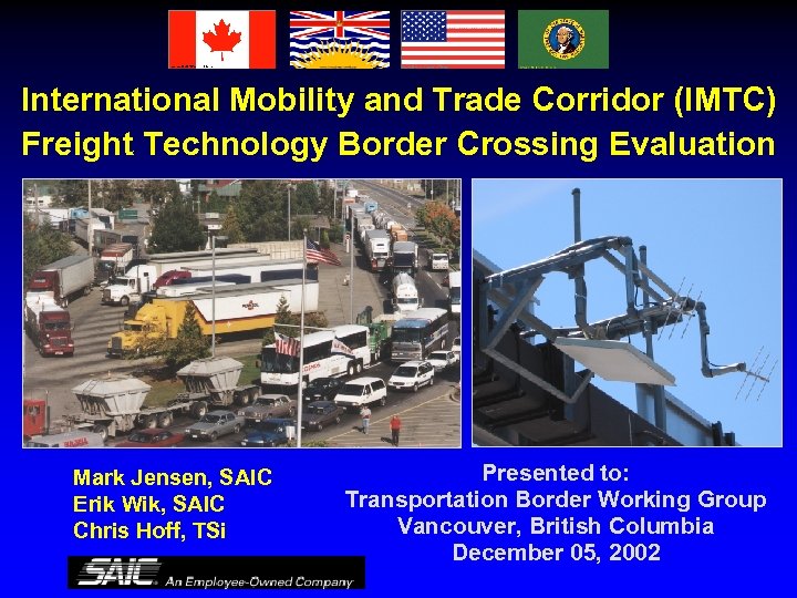International Mobility and Trade Corridor (IMTC) Freight Technology Border Crossing Evaluation Mark Jensen, SAIC