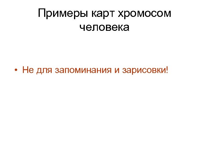 Примеры карт хромосом человека • Не для запоминания и зарисовки! 
