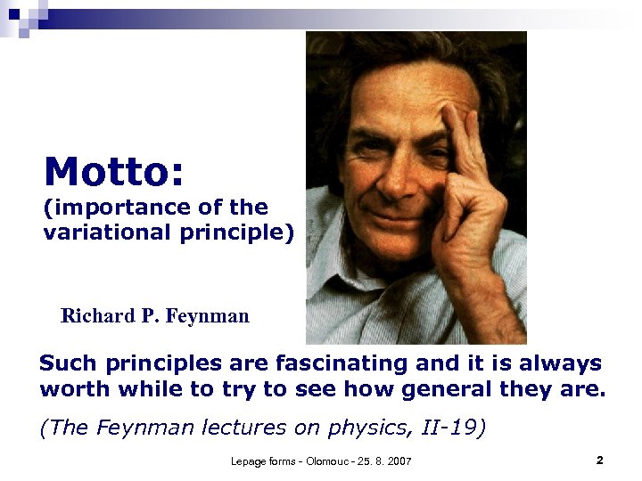 Motto: (importance of the variational principle) Richard P. Feynman Such principles are fascinating and