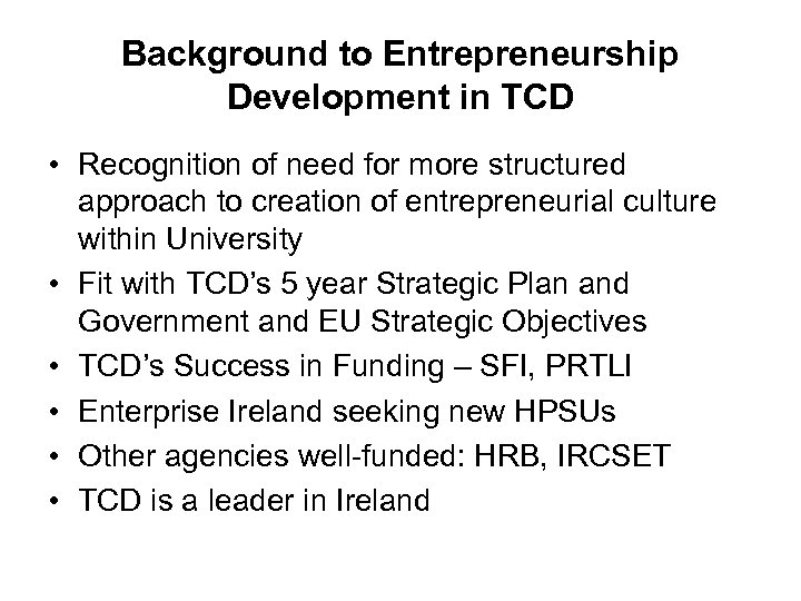 Background to Entrepreneurship Development in TCD • Recognition of need for more structured approach