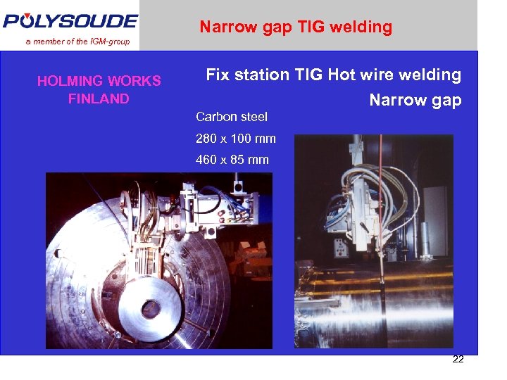 Narrow gap TIG welding a member of the IGM-group HOLMING WORKS FINLAND Fix station