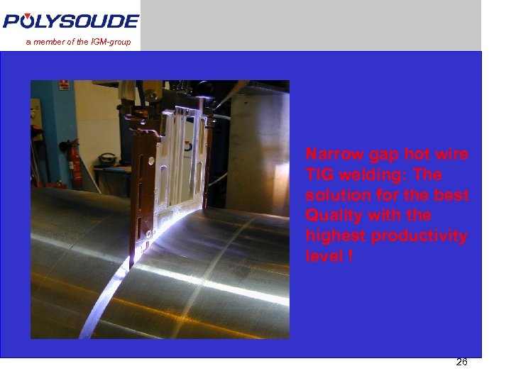 a member of the IGM-group Narrow gap hot wire TIG welding: The solution for