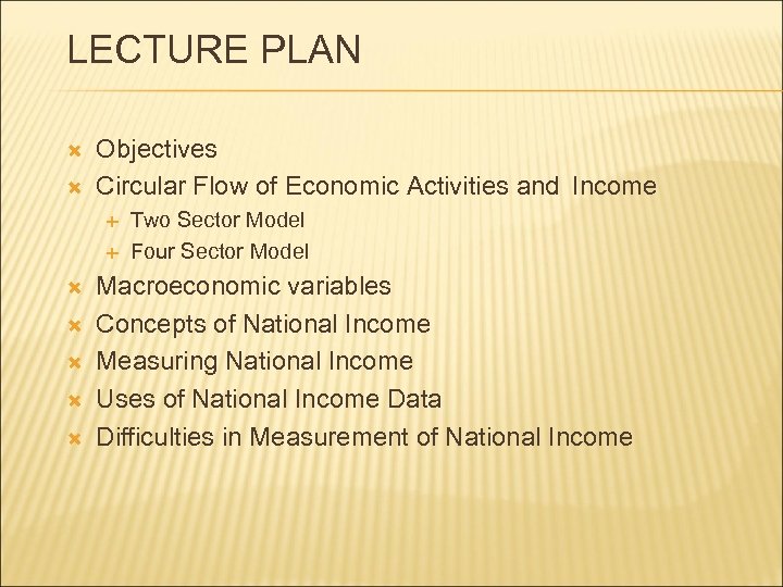 LECTURE PLAN Objectives Circular Flow of Economic Activities and Income Two Sector Model Four