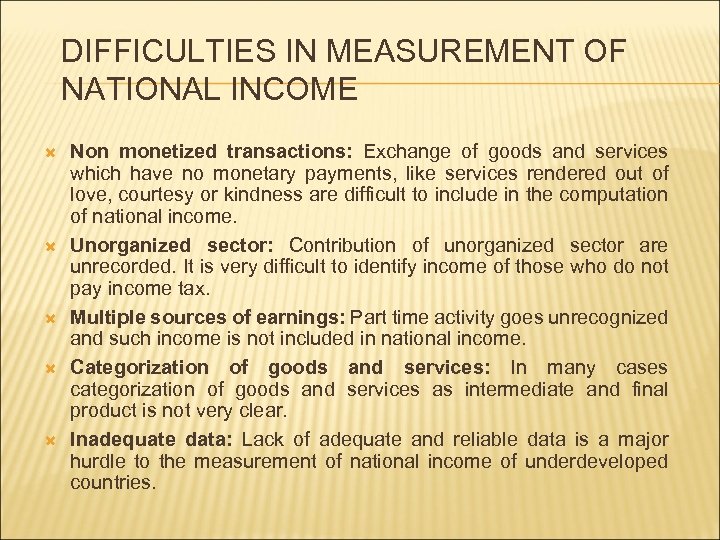 DIFFICULTIES IN MEASUREMENT OF NATIONAL INCOME Non monetized transactions: Exchange of goods and services