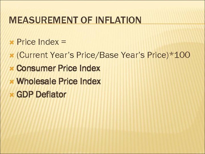 MEASUREMENT OF INFLATION Price Index = (Current Year’s Price/Base Year’s Price)*100 Consumer Price Index