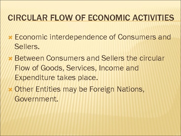 CIRCULAR FLOW OF ECONOMIC ACTIVITIES Economic interdependence of Consumers and Sellers. Between Consumers and