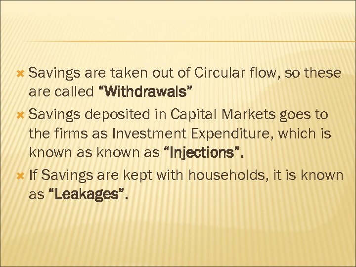  Savings are taken out of Circular flow, so these are called “Withdrawals” Savings