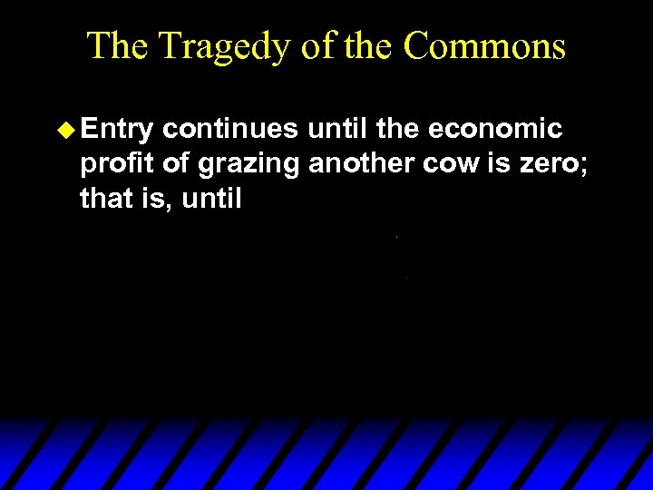 The Tragedy of the Commons u Entry continues until the economic profit of grazing