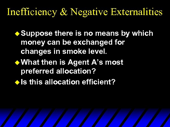 Inefficiency & Negative Externalities u Suppose there is no means by which money can
