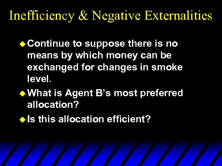 Inefficiency & Negative Externalities u Continue to suppose there is no means by which