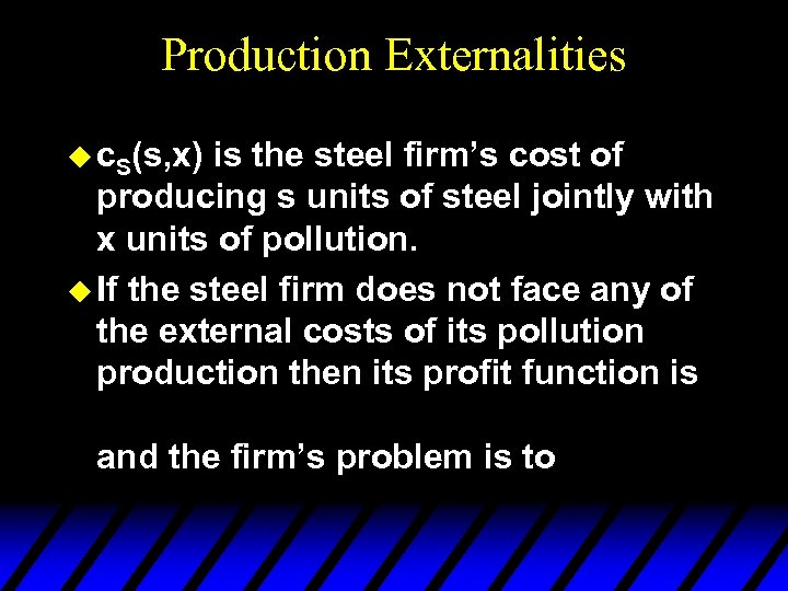 Production Externalities u c. S(s, x) is the steel firm’s cost of producing s