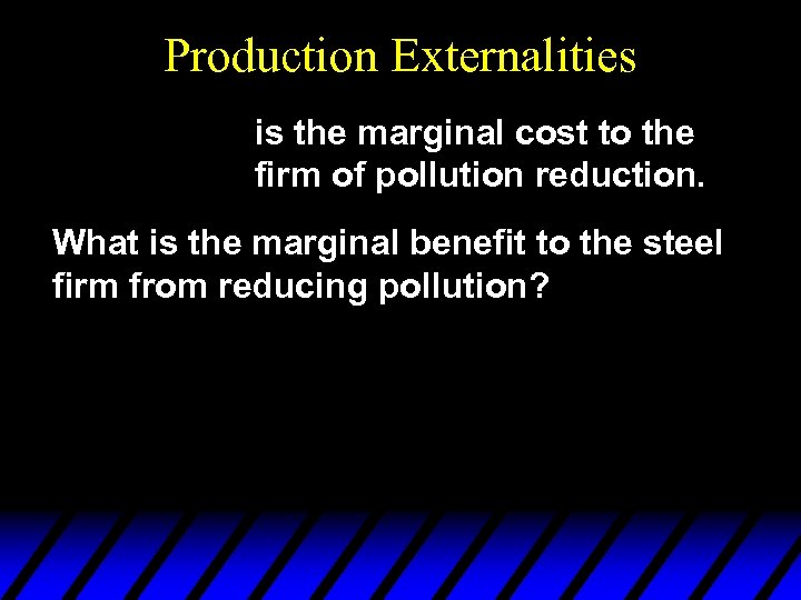 Production Externalities is the marginal cost to the firm of pollution reduction. What is