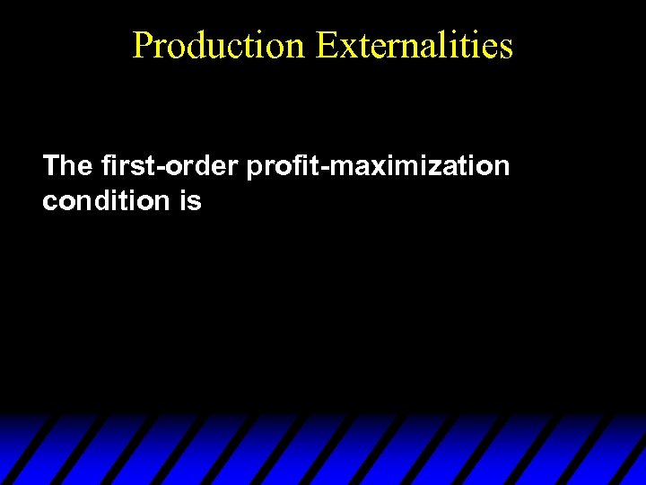 Production Externalities The first-order profit-maximization condition is 