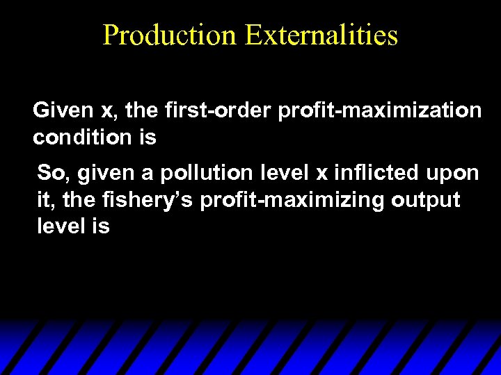 Production Externalities Given x, the first-order profit-maximization condition is So, given a pollution level