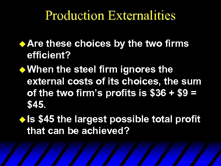 Production Externalities u Are these choices by the two firms efficient? u When the