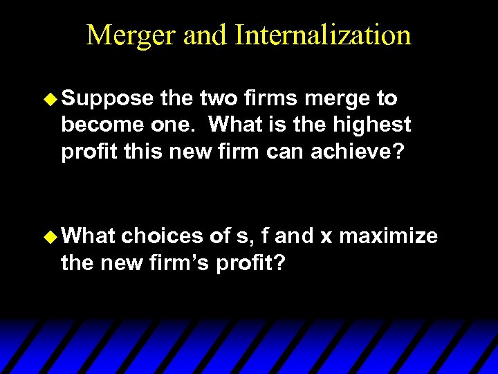 Merger and Internalization u Suppose the two firms merge to become one. What is