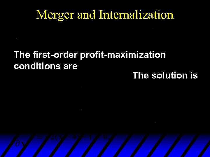 Merger and Internalization The first-order profit-maximization conditions are The solution is 