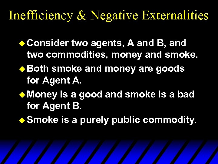 Inefficiency & Negative Externalities u Consider two agents, A and B, and two commodities,