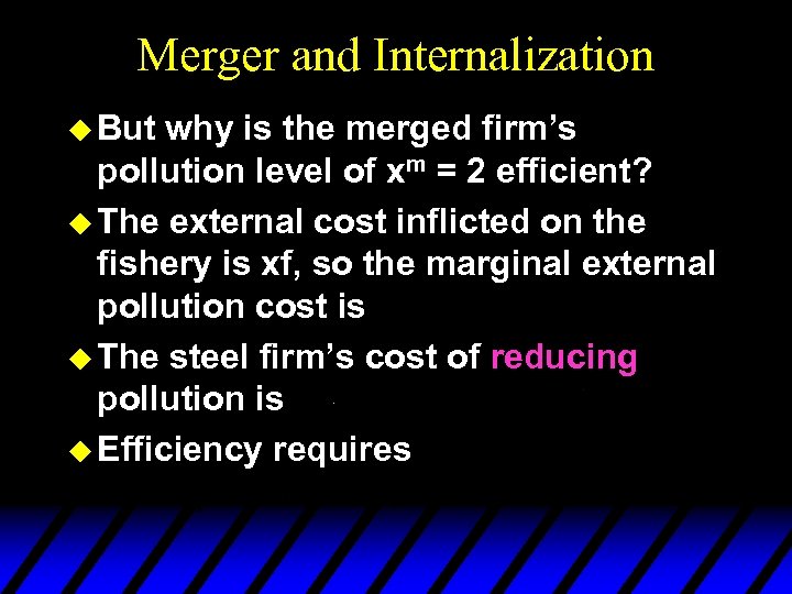 Merger and Internalization u But why is the merged firm’s pollution level of xm