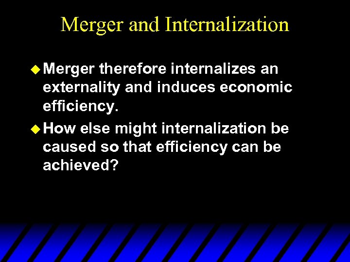 Merger and Internalization u Merger therefore internalizes an externality and induces economic efficiency. u