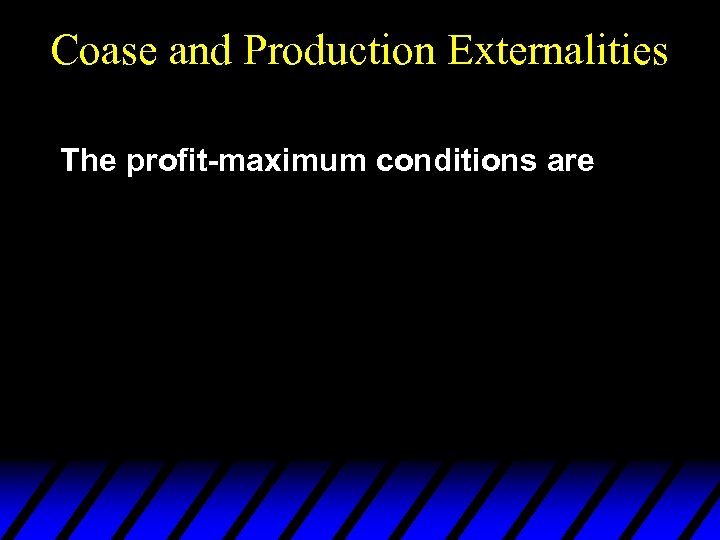 Coase and Production Externalities The profit-maximum conditions are 
